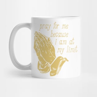 Pray For Me Because I Am At My Limit Mug